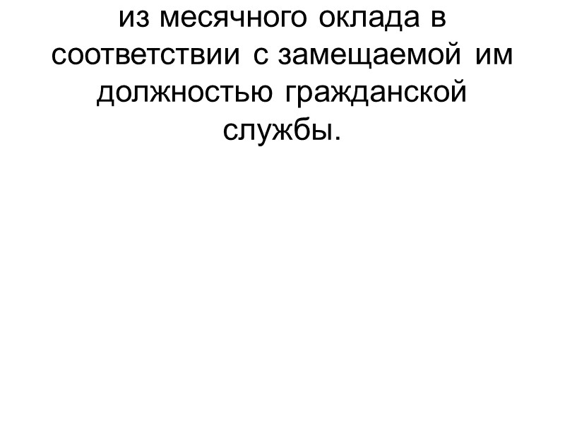 Содержание служащего состоит из месячного оклада в соответствии с замещаемой им должностью гражданской службы.